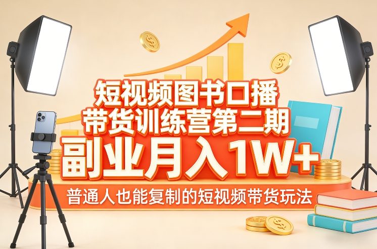 短视频图书口播带货训练营第二期，副业月入1W＋，普通人也能复制的短视频带货玩法-谷进海小站