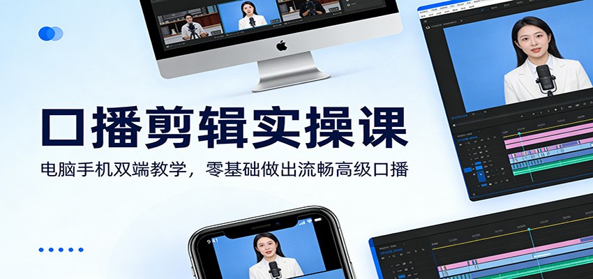 口播剪辑实操课：电脑手机双端教学，零基础做出流畅高级口播-谷进海小站