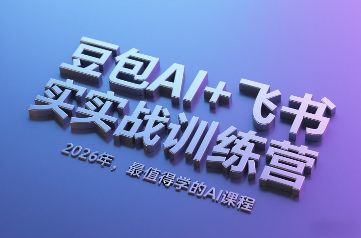 豆包AI+飞书实战训练营，2026年，最值得学的AI课程-谷进海小站