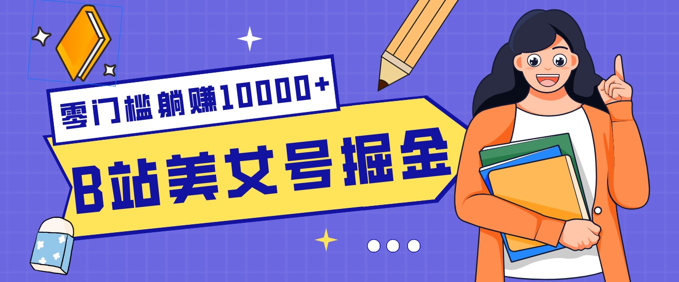 B站美女号掘金秘籍：网盘拉新躺赚10000+，玩法稳定新手也能做的长期副业-谷进海小站