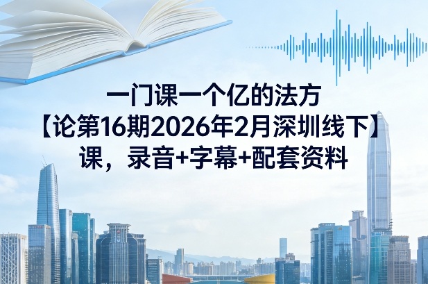 一门课一个亿的法方‬论第16期2026年2月深圳线下课，录音+字幕+配套资料-谷进海小站
