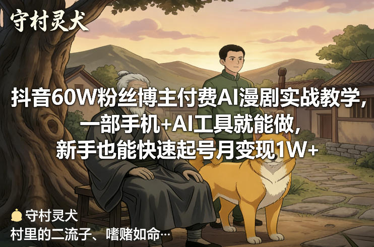 抖音60W粉丝博主付费AI漫剧实战教学，一部手机+AI工具就能做，新手也能快速起号月变现1W+-谷进海小站