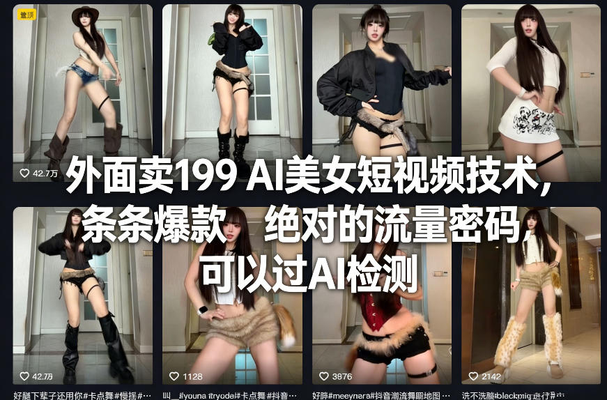 外面卖199 AI美女短视频技术，条条爆款，绝对的流量密码，可以过AI检测-谷进海小站