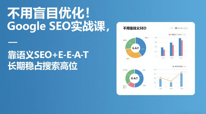 不用盲目优化！Google SEO实战课，靠语义SEO+E-E-A-T，长期稳占搜索高位-谷进海小站