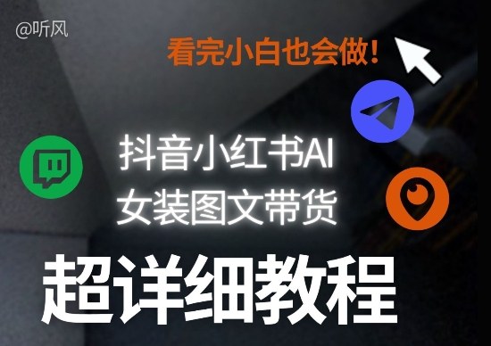 抖音小红书AI女装图文带货教程全拆解！小白看了也会做，可批量可矩阵玩法-谷进海小站