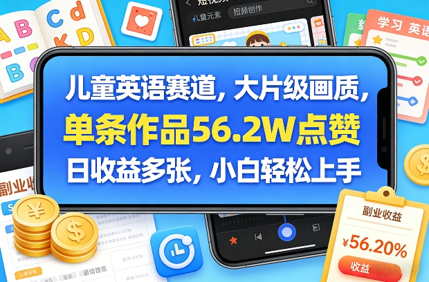 儿童英语赛道，大片级画质，单条作品56.2W点赞，日收益多张，小白轻松上手-谷进海小站