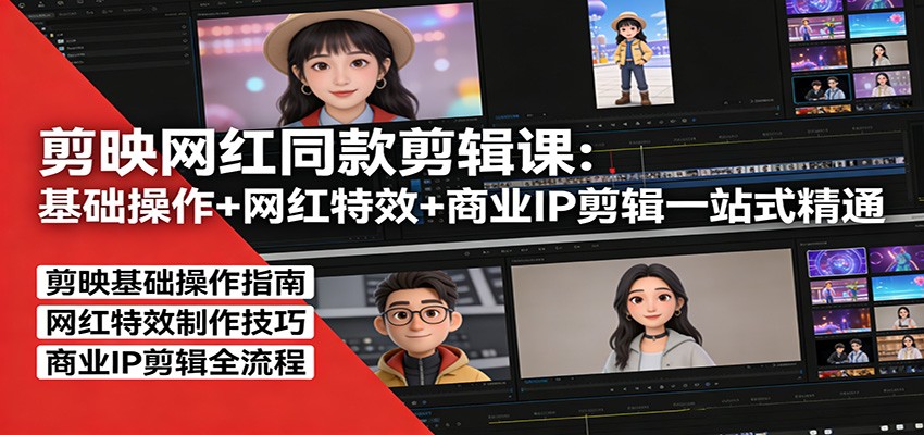 剪映网红同款剪辑：基础操作+网红特效+商业IP剪辑一站式精通-谷进海小站