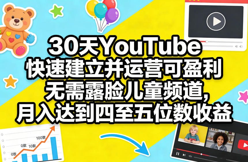 30天YouTube快速建立并运营可盈利无需露脸儿童频道，月入达到四至五位数收益-谷进海小站