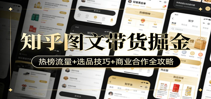 知乎图文带货掘金：热榜流量+选品技巧+商业合作全攻略-谷进海小站
