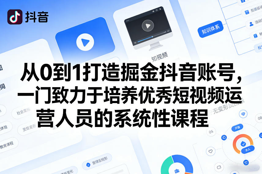 从0到1打造掘金抖音账号，一门致力于培养优秀短视频运营人员的系统性课程-谷进海小站