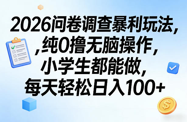 2026问卷调查暴利玩法，纯0撸无脑操作，小学生都能做，每天轻松日入100+【揭秘】-谷进海小站
