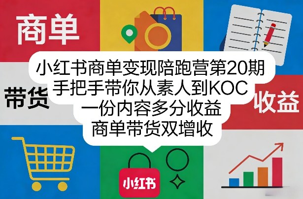 小红书商单变现陪跑营第20期，手把手带你从素人到KOC，一份内容多分收益，商单带货双增收-谷进海小站