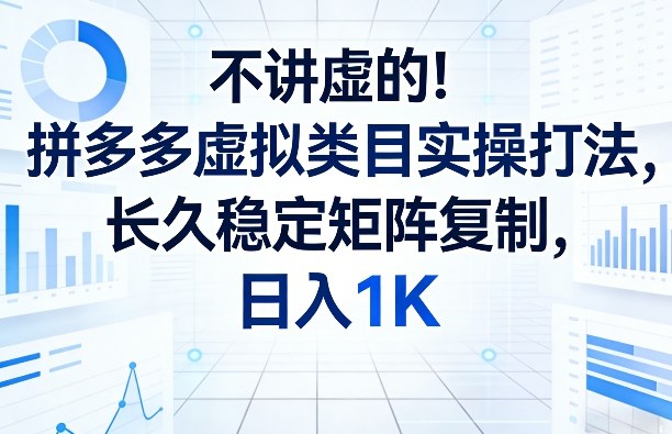 不讲虚的！拼多多虚拟类目实操打法，长久稳定矩阵复制，日入1K【揭秘】-谷进海小站