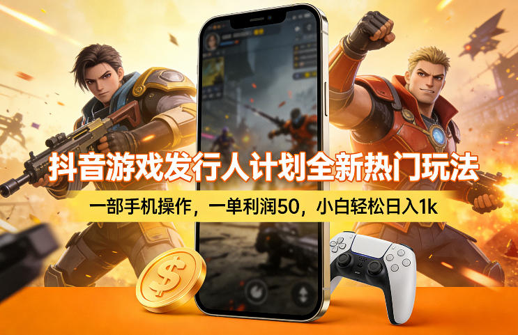 抖音游戏发行人计划全新热门玩法，一部手机操作，一单利润50，小白轻松日入1k【揭秘】-谷进海小站