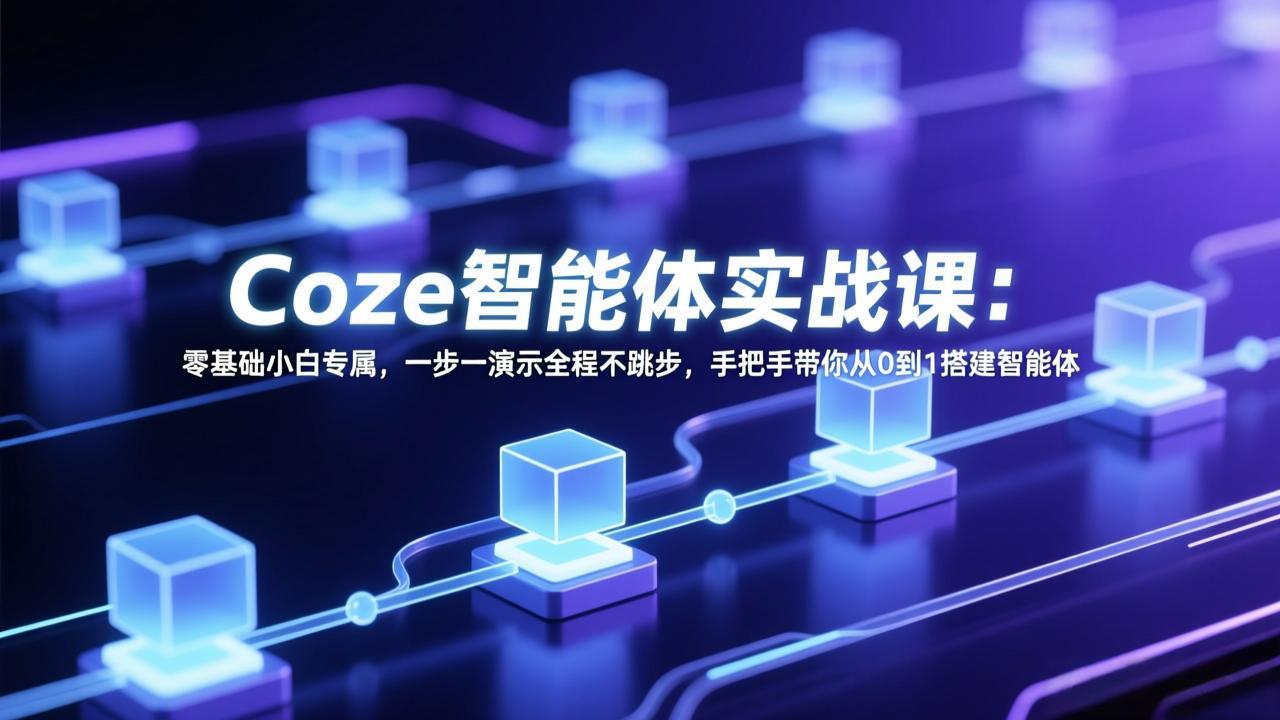 Coze智能体实战课：零基础小白专属，一步一演示全程不跳步，手把手带你从0到1搭建智能体-谷进海小站