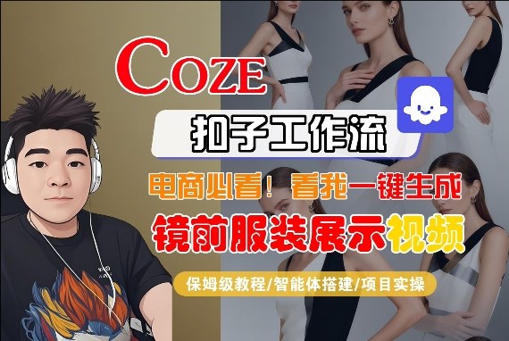 Coze智能体工作流一键生成“镜前服装展示“短视频，全流程保姆级教学-谷进海小站