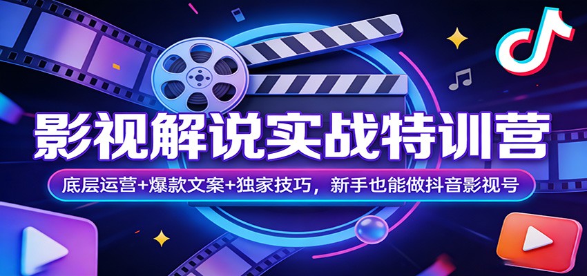 影视解说实战特训营：底层运营+爆款文案+独家技巧，新手也能做抖音影视号-谷进海小站