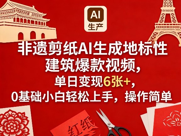 非遗剪纸AI生成地标性建筑爆款视频，单日变现6张+，0基础小白轻松上手，操作简单-谷进海小站
