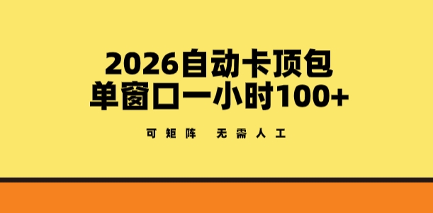2026自动卡顶包玩法，单窗口一小时100+，可矩阵操作，无需人工【揭秘】-谷进海小站