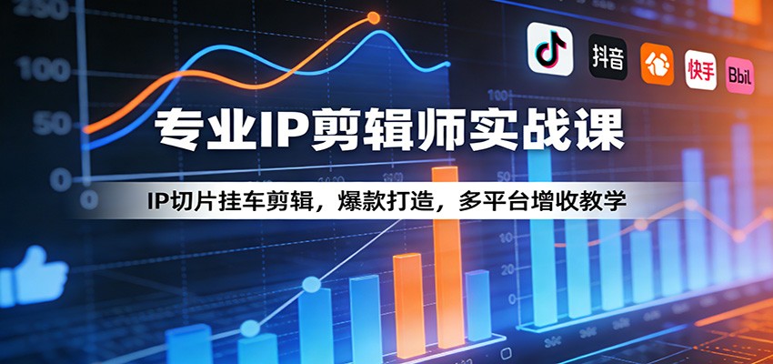 专业IP剪辑师实战课：IP切片挂车剪辑，爆款打造，多平台增收教学-谷进海小站