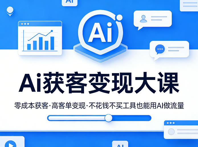 Ai获客变现大课，零成本获客，高客单变现，不花钱不买工具也能用AI做流量-谷进海小站