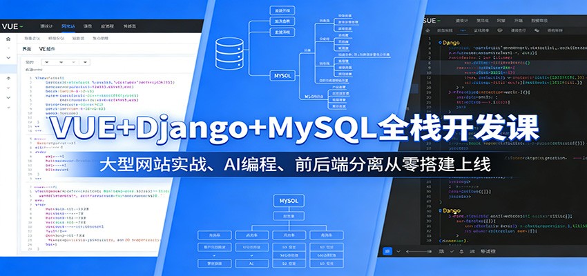 VUE+Django+MySQL全栈开发课：大型网站实战、AI编程、前后端分离从零搭建上线-谷进海小站