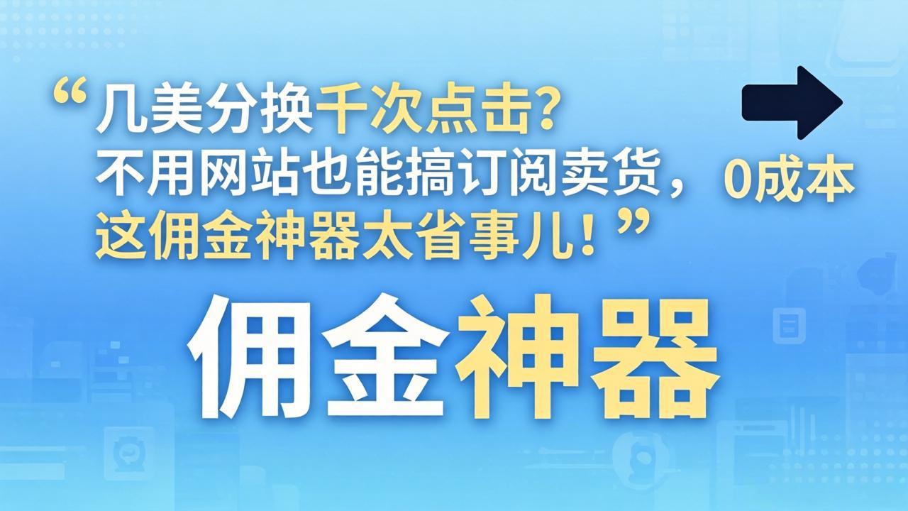 几美分换千次点击？不用网站也能搞订阅卖货，这佣金神器太省事儿！-谷进海小站