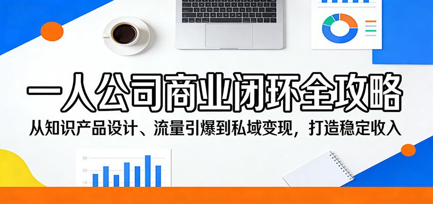 一人公司商业闭环全攻略：从知识产品设计、流量引爆到私域变现，打造稳定收入-谷进海小站