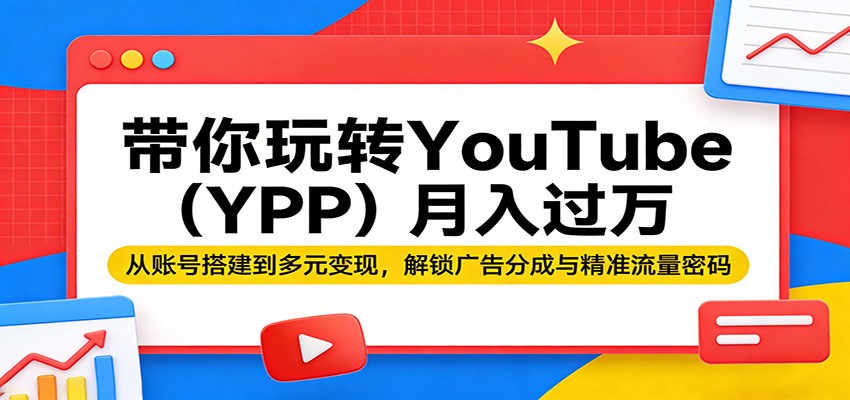 带你玩转YouTube(YPP)月入过万：从账号搭建到多元变现，解锁广告分成与精准流量密码-谷进海小站