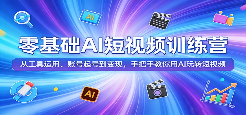 零基础AI短视频训练营：从工具运用、账号起号到变现，手把手教你用AI玩转短视频-谷进海小站