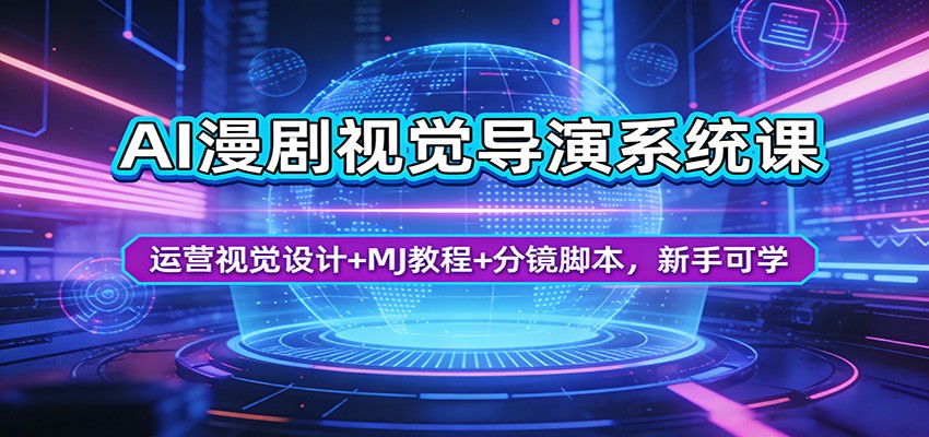 AI漫剧视觉导演系统课：运营视觉设计+MJ教程+分镜脚本，新手可学-谷进海小站