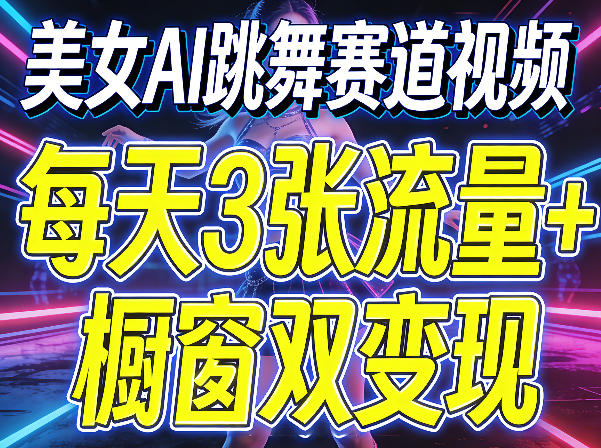 美女AI跳舞赛道视频，每天3张流量+橱窗双变现，新手保姆级制作教学-谷进海小站