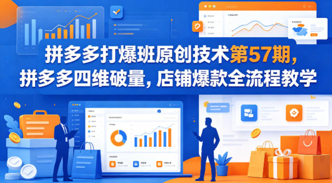 拼多多打爆班原创技术第57期，拼多多四维破量，店铺爆款全流程教学-谷进海小站