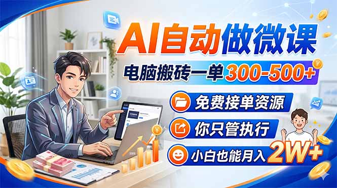 AI自动做微课，电脑搬砖一单300-500+，免费接单资源，你只管执行，小白也能月入2W+-谷进海小站