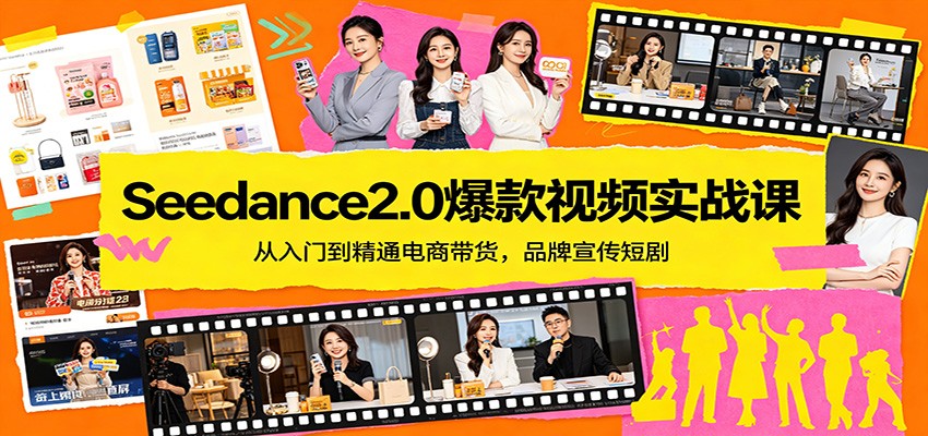 Seedance2.0爆款视频实战课：从入门到精通电商带货，品牌宣传短剧-谷进海小站