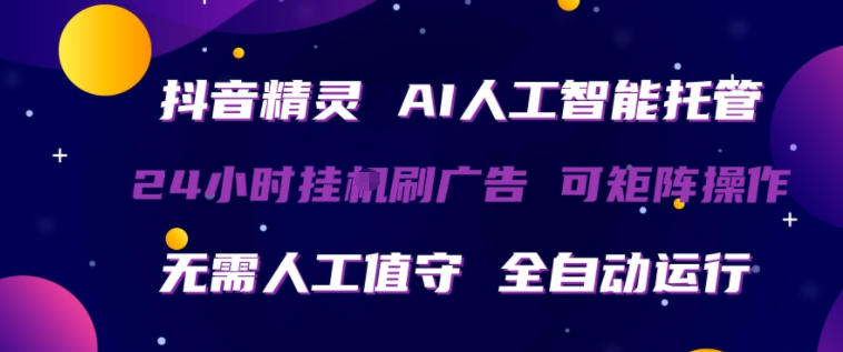 抖音精灵AI人工智能托管，24小时全自动刷广告，无需人工值守，可矩阵操作【揭秘】-谷进海小站
