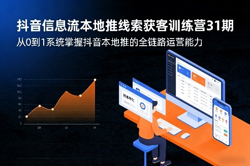 抖音信息流本地推线索获客训练营31期，从0到1系统掌握抖音本地推的全链路运营能力(更新0421)-谷进海小站