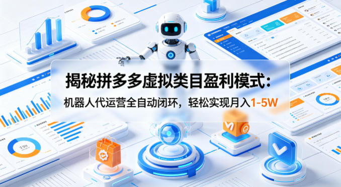 揭秘拼多多虚拟类目盈利模式：机器人代运营全自动闭环，轻松实现月入1-5W-谷进海小站
