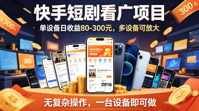 快手短剧看广告项目，没有复杂操作，一台设备每天能有80到300收益，设备多可放大-谷进海小站