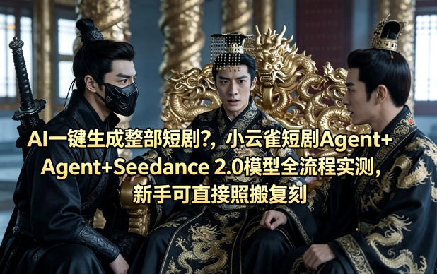 AI一键生成整部短剧？小云雀短剧Agent+Seedance 2.0模型全流程实测，新手可直接照搬复刻-谷进海小站