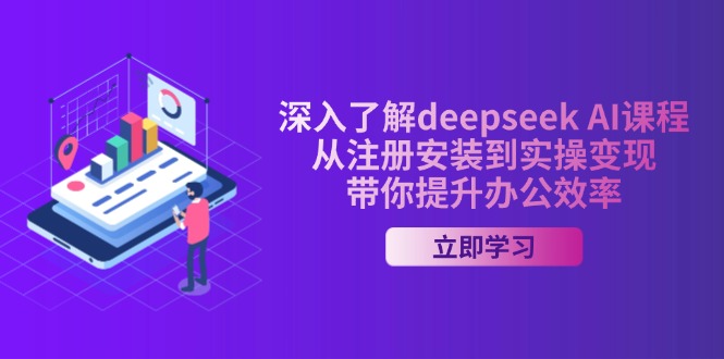 深入了解deepseek AI课程，从注册安装到实操变现，带你提升办公效率-谷进海小站