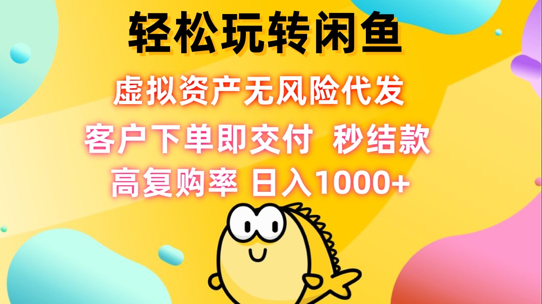 轻松玩转闲鱼 虚拟资产无风险代发 客户下单即交付 秒结款 高复购率 日…-谷进海小站