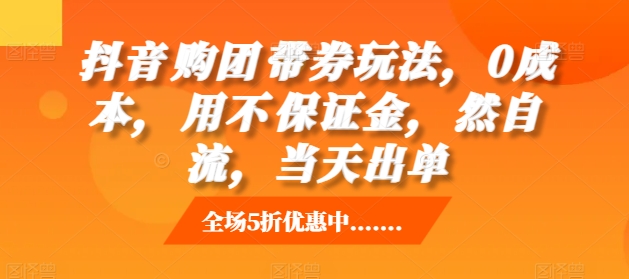 抖音‮购团‬带券玩法，0成本，‮用不‬保证金，‮然自‬流，当天出单-谷进海小站