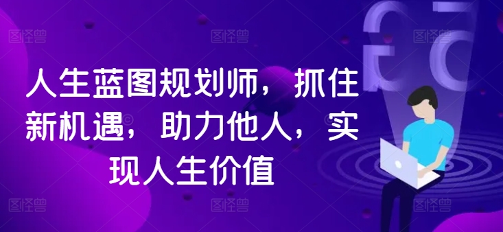 人生蓝图规划师，抓住新机遇，助力他人，实现人生价值-谷进海小站