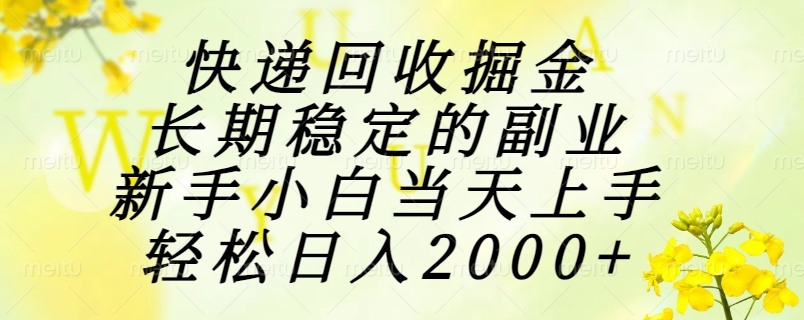 快递回收掘金，长期稳定的副业，新手小白当天上手，轻松日入2000+-谷进海小站
