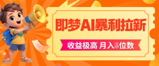 即梦app暴利拉新，收益上限极高，月入5位数，AI风口落地实操项目-谷进海小站