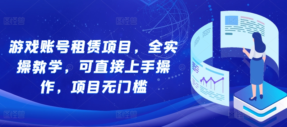 游戏账号租赁项目，全实操教学，可直接上手操作，项目无门槛-谷进海小站
