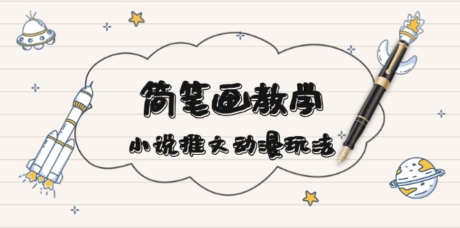 简 笔 画 教 学，小说推文动漫玩法，提供多种爆点文案写法，引爆社交媒体-谷进海小站