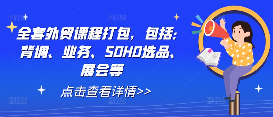 全套外贸课程打包，包括：背调、业务、SOHO选品、展会等-谷进海小站