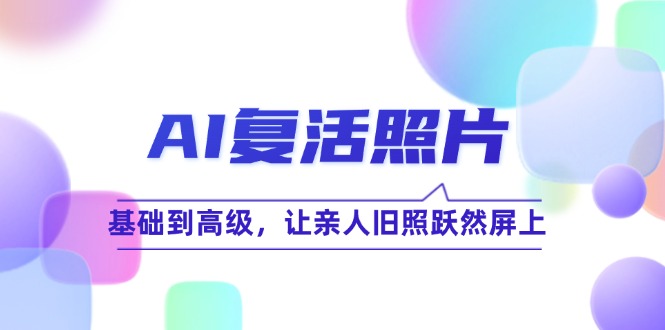 AI复活照片技巧课：基础到高级，让亲人旧照跃然屏上(无水印-谷进海小站